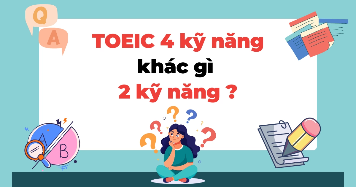 TOEIC 4 kỹ năng khác gì 2 kỹ năng? So sánh chi tiết cho người mới học