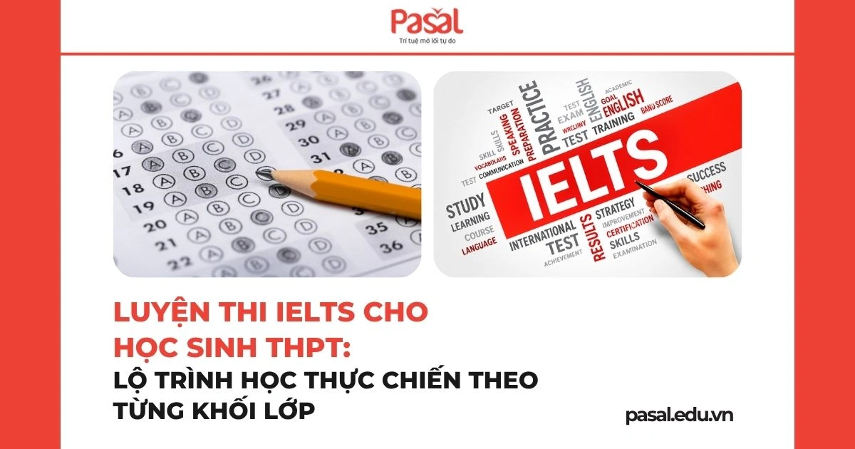 Luyện thi IELTS cho học sinh THPT: Lộ trình học thực chiến theo từng khối lớp (10–11–12)