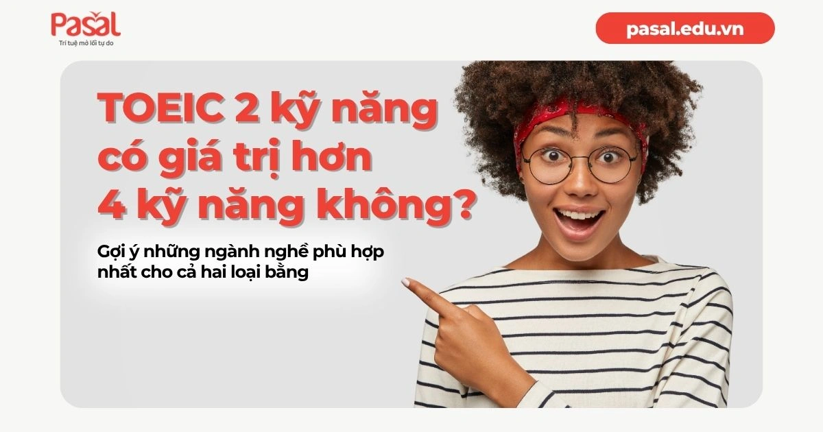 TOEIC 2 kỹ năng có giá trị hơn 4 kỹ năng không? Gợi ý những ngành nghề phù hợp nhất cho cả hai loại bằng