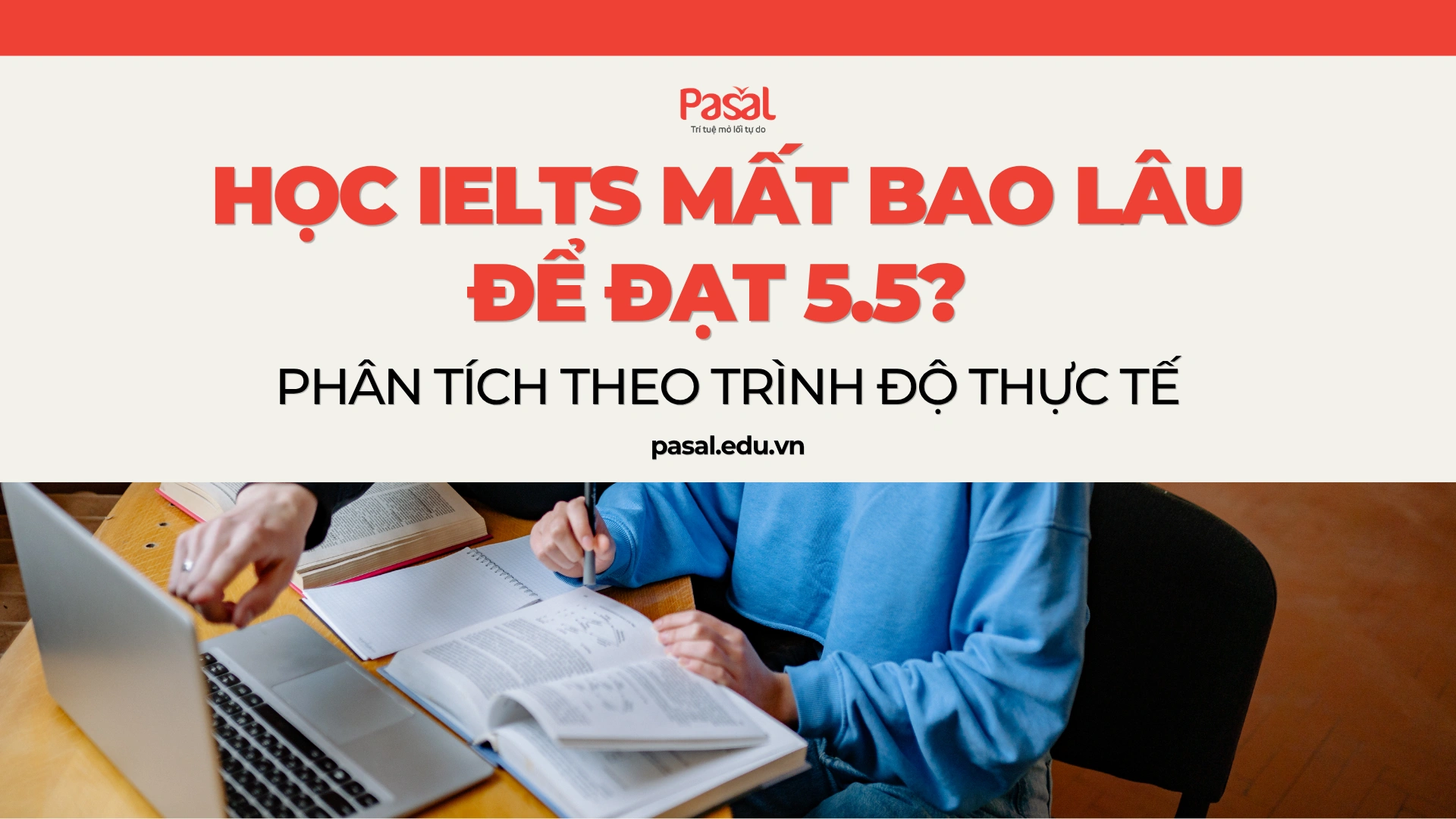 Học IELTS Mất Bao Lâu Để Đạt 5.5? Phân Tích Theo Trình Độ Thực Tế