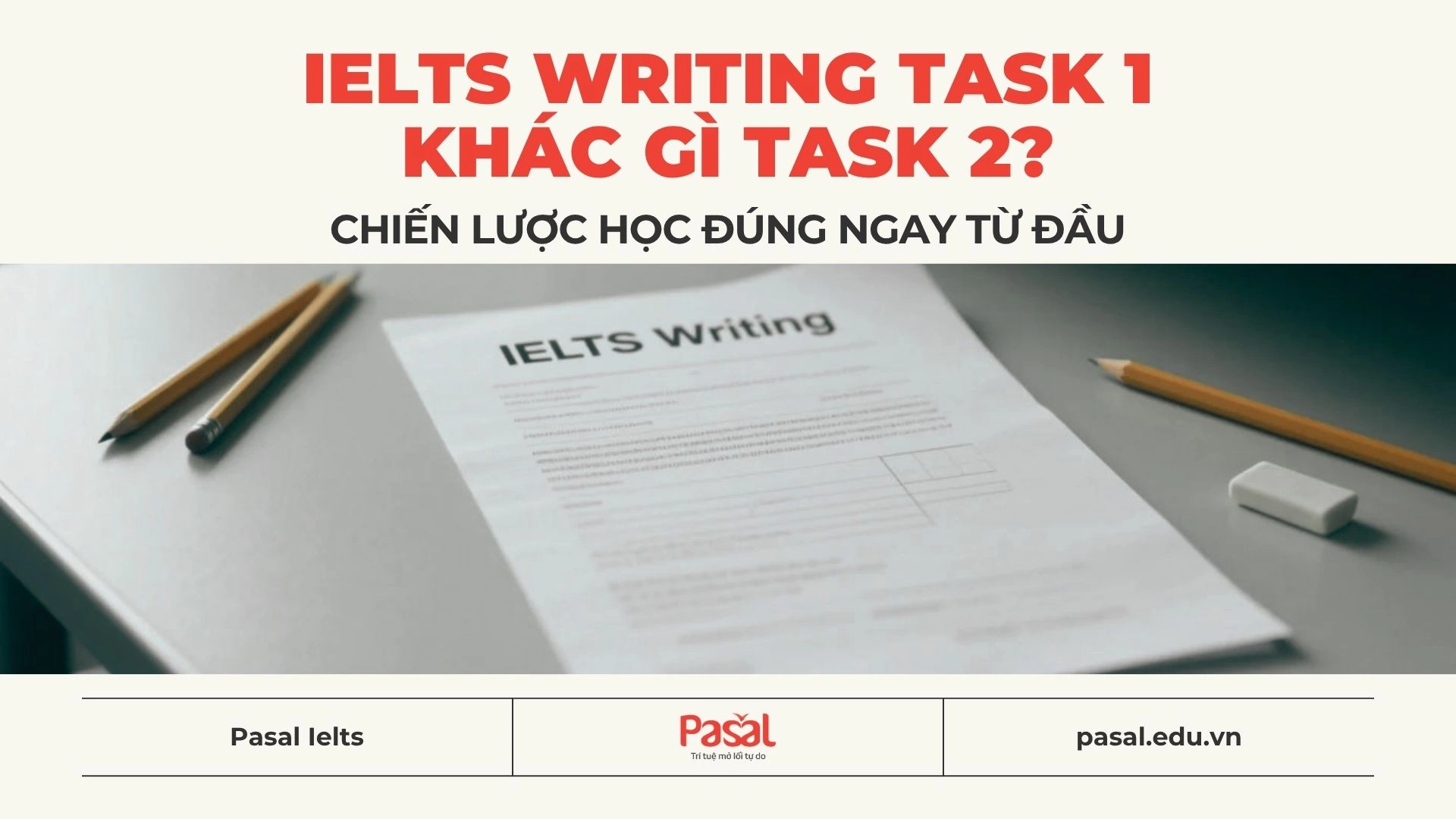 IELTS Writing Task 1 Khác Gì Task 2? Chiến Lược Học Đúng Ngay Từ Đầu