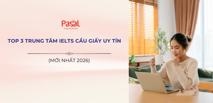 Top 3 trung tâm luyện thi IELTS Cầu Giấy uy tín, học hiệu quả 2026