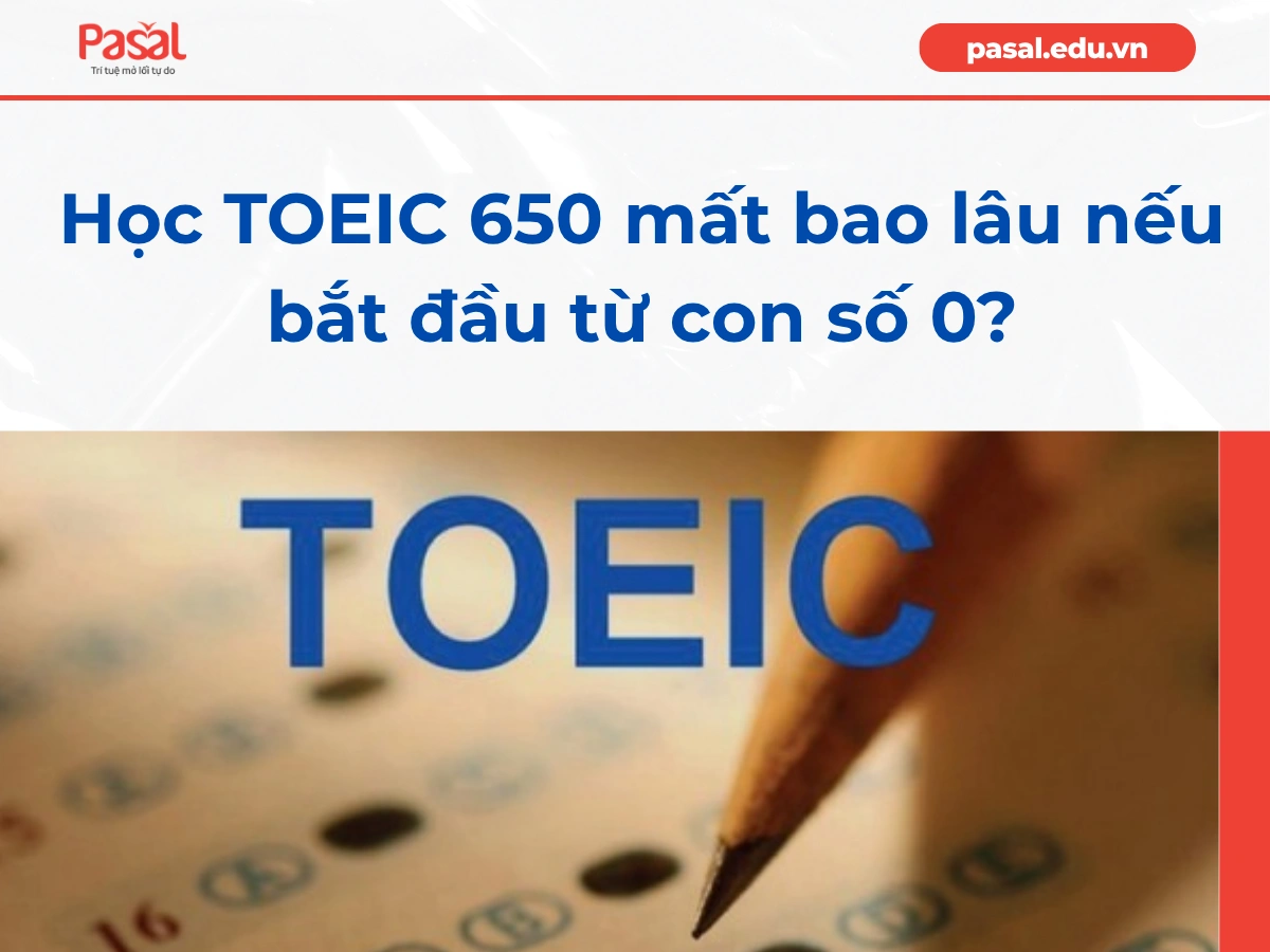 Học TOEIC 650 mất bao lâu nếu bắt đầu từ con số 0?
