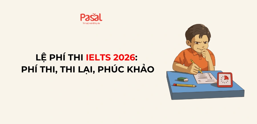 Lệ phí thi IELTS 2026: Phí thi, thi lại, phúc khảo