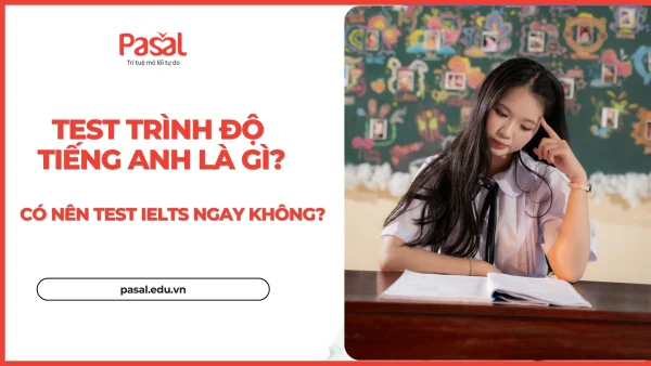 Test trình độ tiếng Anh: Kiểm tra nhanh năng lực IELTS