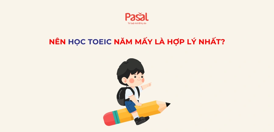 Nên học TOEIC năm mấy là hợp lý nhất? Cập nhật 2026