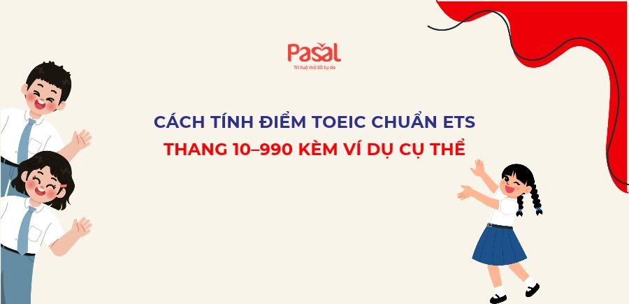 Cách tính điểm TOEIC chuẩn ETS: thang 10–990 kèm ví dụ cụ thể