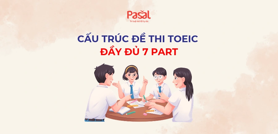 Cấu trúc đề thi TOEIC đầy đủ 7 Part: số câu, thời gian và dạng câu hỏi