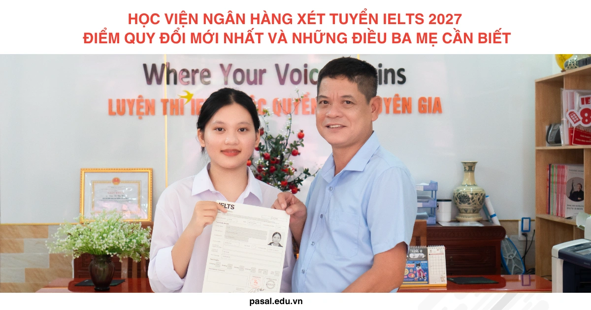 Học viện Ngân hàng xét tuyển IELTS 2027: điểm quy đổi mới nhất và những điều Ba Mẹ cần biết