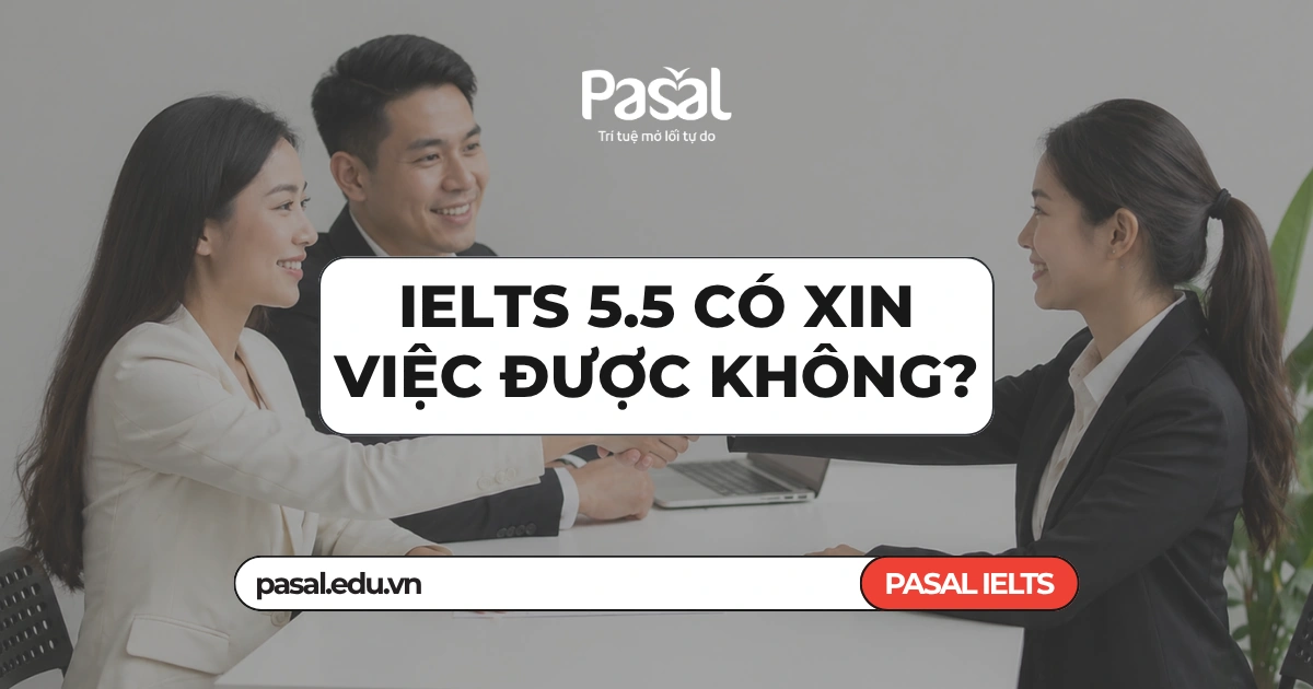 IELTS 5.5 có xin việc được không? Mức yêu cầu theo ngành và lộ trình lên 6.5
